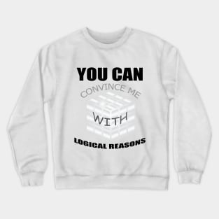You can convince me with logical reasons, funny quotes Crewneck Sweatshirt
